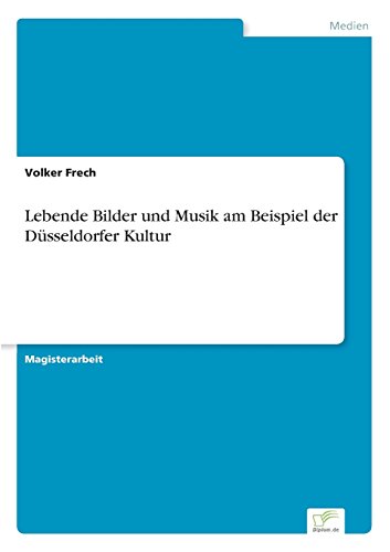 Lebende Bilder Und Musik Am Beispiel Der Dsseldorfer Kultur (german Edition) [Paperback]