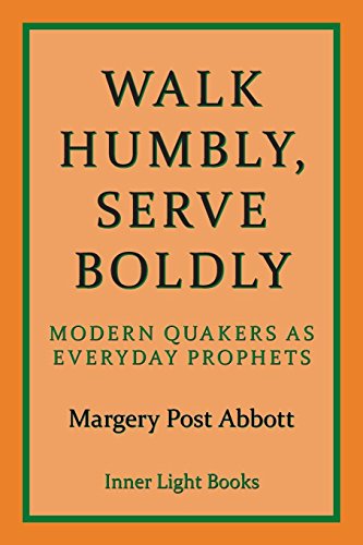 Walk Humbly Serve Boldly  Modern Quakers As Everyday Prophets [Paperback]