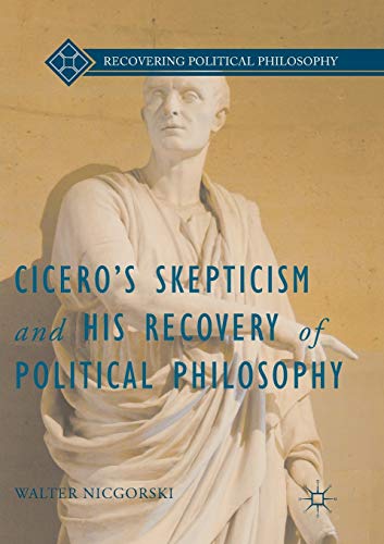 Ciceros Skepticism and His Recovery of Political Philosophy [Paperback]