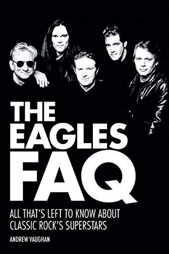 The Eagles FAQ All That's Left to Kno About Classic Rock's Superstars [Paperback]