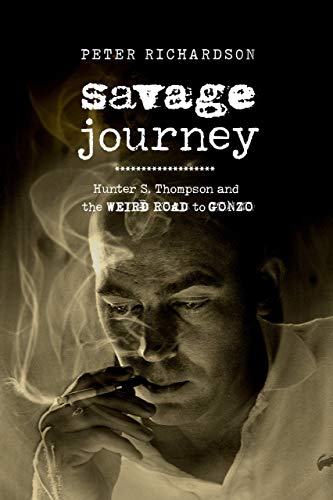 Savage Journey Hunter S. Thompson and the Weird Road to Gonzo [Hardcover]