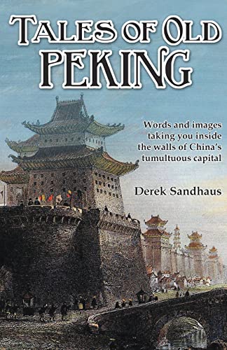 Tales of Old Peking Inside the Walls of China&39s Tumultuous Capital [Paperback]