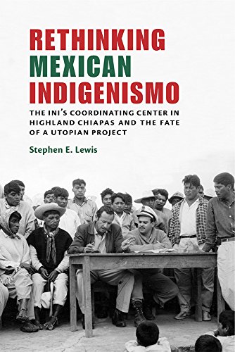 Rethinking Mexican Indigenismo  The INI's Coordinating Center in Highland Chiap [Hardcover]