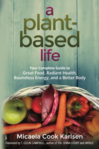 A Plant-Based Life: Your Complete Guide to Great Food, Radiant Health, Boundless [Paperback]