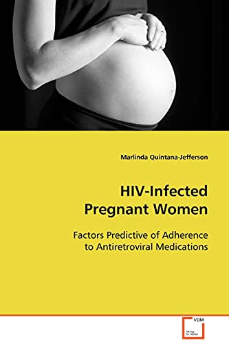 HIV-Infected Pregnant Women  Factors Predictive of Adherence to AntiretroviralM [Paperback]