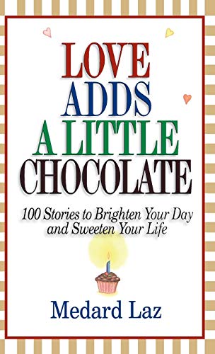 Love Adds a Little Chocolate 100 Stories to Brighten Your Day and Seeten Your  [Hardcover]