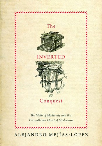 The Inverted Conquest The Myth Of Modernity And The Transatlantic Onset Of Mode [Hardcover]