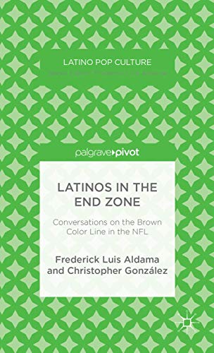 Latinos in the End Zone: Conversations on the Brown Color Line in the NFL [Hardcover]