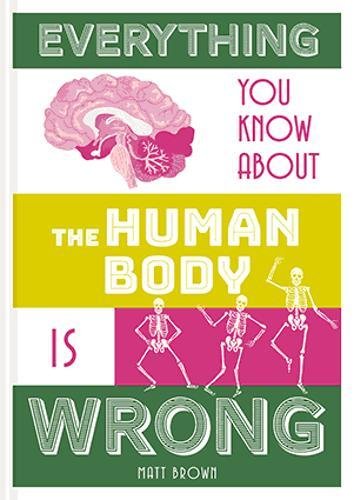 Everything You Know About the Human Body Is Wrong [Hardcover]