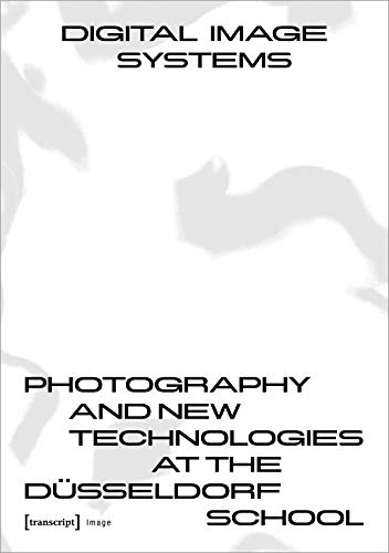 Digital Image Systems: Photography and New Technologies at the Düsseldorf S [Paperback]