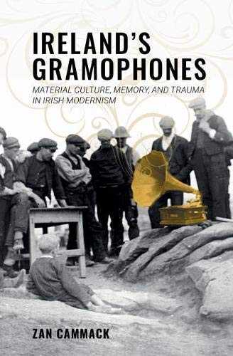 Ireland's Gramophones Material Culture, Memory, and Trauma in Irish Modernism [Paperback]