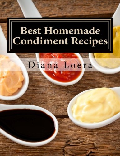 Best Homemade Condiment Recipes Homemade Barbeque Sauce, Mayo, Salad Dressing,  [Paperback]