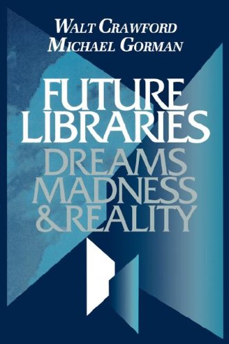 Future Libraries Dreams, Madness And Reality [Paperback]