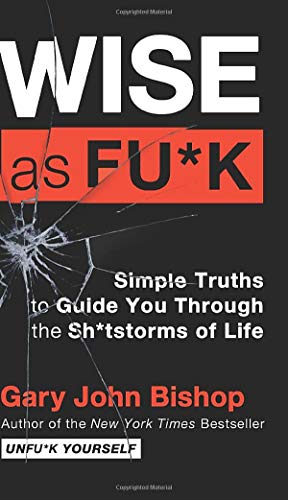 Wise as Fu*k: Simple Truths to Guide You Through the Sh*tstorms of Life [Hardcover]