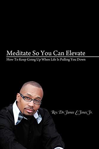 Meditate So You Can Elevate  Ho to Keep Going up When Life Is Pulling You Don [Paperback]