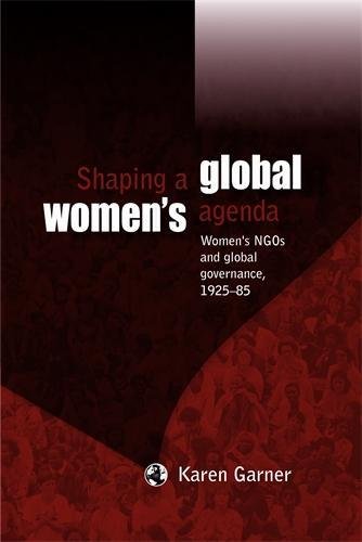 Shaping a global omens agenda Women's NGOs and global governance, 1925-85 [Paperback]