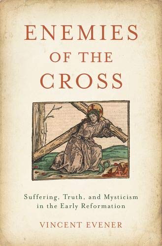 Enemies of the Cross: Suffering, Truth, and Mysticism in the Early Reformation [Hardcover]