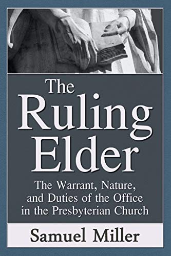 The Ruling Elder The Warrant, Nature, And Duties Of The Office In The Presbyter [Paperback]