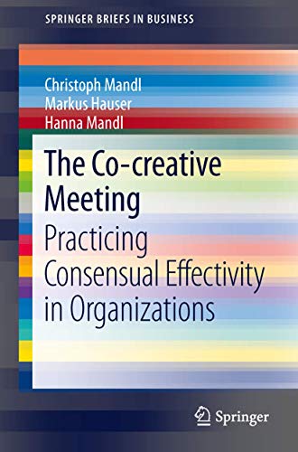 The Co-creative Meeting: Practicing Consensual Effectivity in Organizations [Paperback]