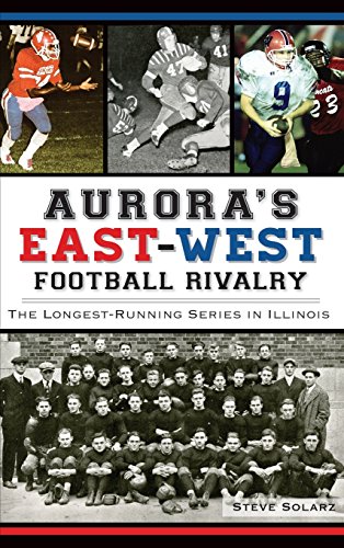 Aurora's East-West Football Rivalry  The Longest-Running Series in Illinois [Hardcover]