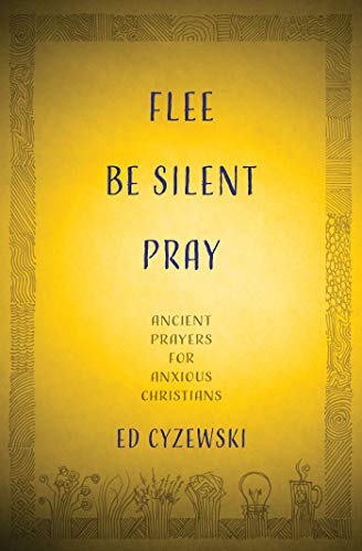 Flee, Be Silent, Pray : Ancient Prayers for Anxious Christians [Paperback]