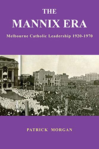 Mannix Era  Melbourne Catholic Leadership 1920-1970 [Paperback]