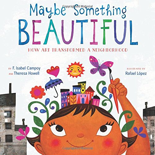 Maybe Something Beautiful: How Art Transformed a Neighborhood [Hardcover]