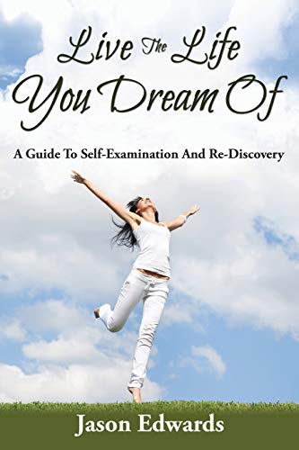 Live The Life You Dream Of A Guide To Self-Examination And Re-Discovery [Paperback]