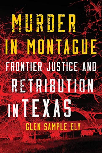 Murder in Montague  Frontier Justice and Retribution in Texas [Paperback]