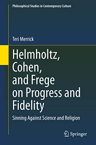 Helmholtz, Cohen, and Frege on Progress and Fidelity: Sinning Against Science an [Hardcover]