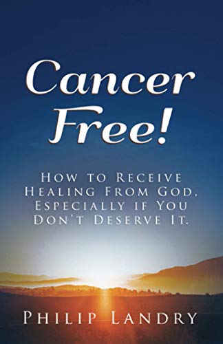 Cancer Free  Ho to Receive Healing from God, Especially If You Don't Deserve  [Paperback]