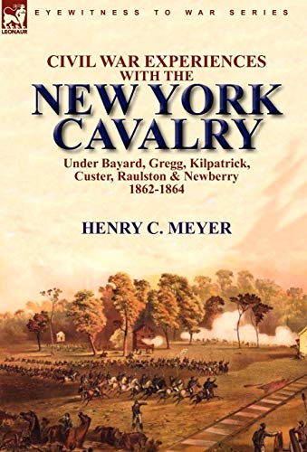 Civil War Experiences With The Ne York Cavalry Under Bayard, Gregg, Kilpatrick, [Hardcover]