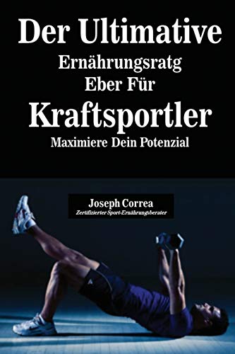 Der Ultimative Ernahrungsratgeber Fur Kraftsportler Maximiere Dein Potenzial (g [Paperback]