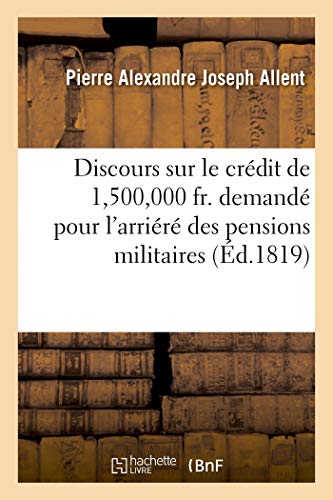 Discours Sur le Crdit de 1,500,000 Fr. Demand Pour l'Arrir des Pensions Mili [Paperback]