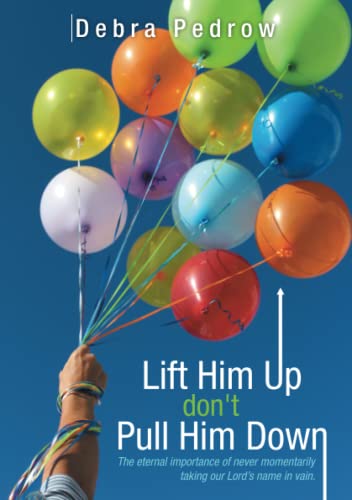 Lift Him Up Don't Pull Him Don The Eternal Importance Of Never Momentarily Tak [Paperback]