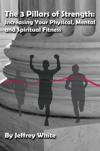 The 3 Pillars Of Strength Improving Your Physical, Mental And Spiritual Fitness [Paperback]