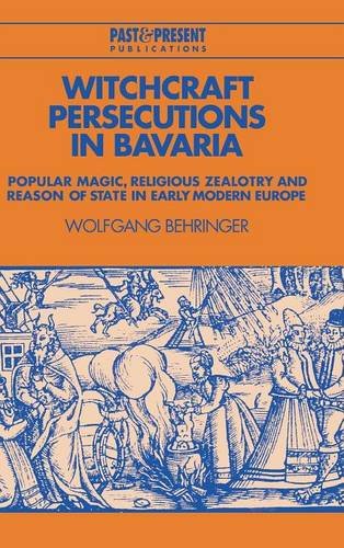 Witchcraft Persecutions in Bavaria Popular Magic, Religious Zealotry and Reason [Hardcover]