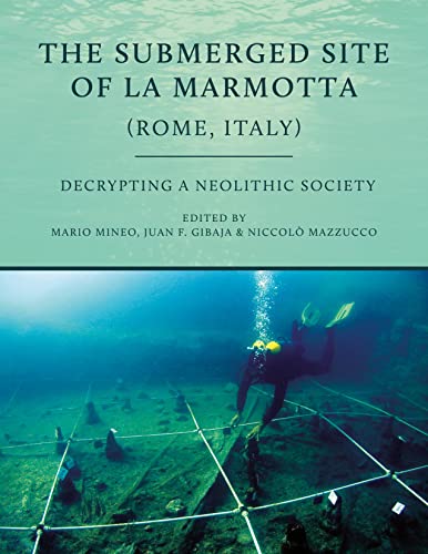 The Submerged Site of La Marmotta (Rome, Italy): Decrypting a Neolithic Society [Paperback]