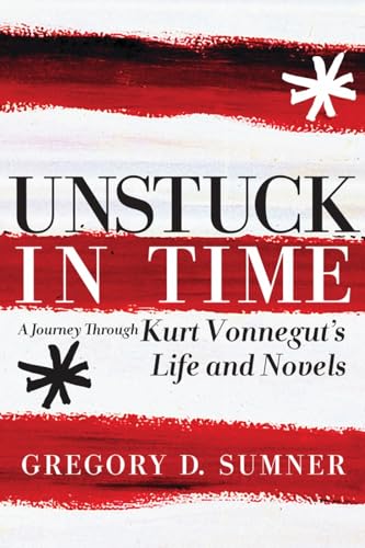 Unstuck in Time: A Journey Through Kurt Vonnegut's Life and Novels [Paperback]