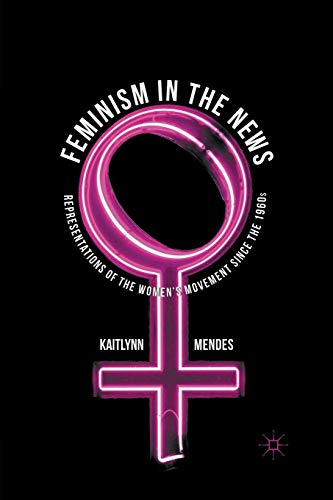 Feminism in the News: Representations of the Women's Movement Since the 1960s [Paperback]