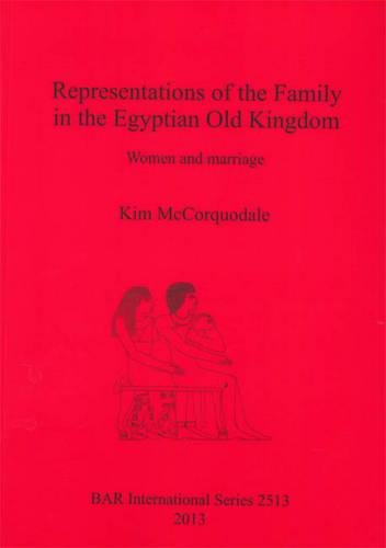 Representations of the Family in the Egyptian Old Kingdom Women and Marriage [Paperback]