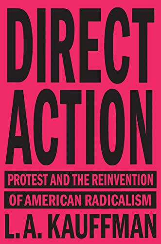 Direct Action: Protest and the Reinvention of American Radicalism [Paperback]