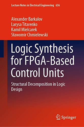 Logic Synthesis for FPGA-Based Control Units: Structural Decomposition in Logic  [Hardcover]