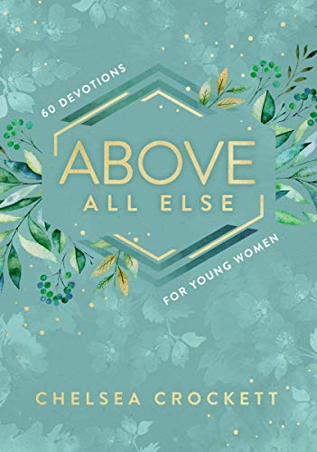 Above All Else: 60 Devotions for Young Women [Hardcover]