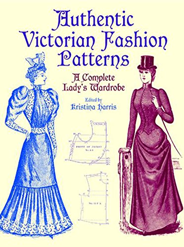 Authentic Victorian Fashion Patterns: A Complete Lady's Wardrobe [Paperback]