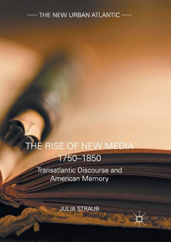 The Rise of New Media 17501850: Transatlantic Discourse and American Memory [Paperback]