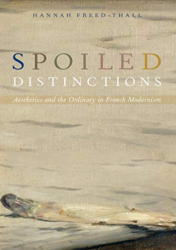 Spoiled Distinctions Aesthetics and the Ordinary in French Modernism [Hardcover]