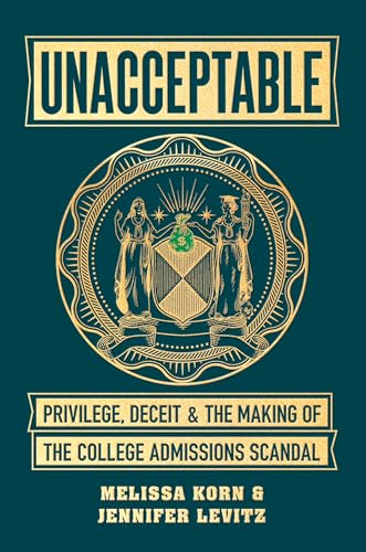 Unacceptable: Privilege, Deceit & the Making of the College Admissions Scand [Hardcover]