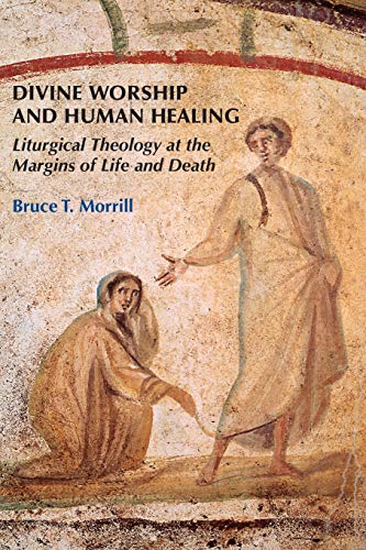 Divine Worship And Human Healing Liturgical Theology At The Margins Of Life And [Paperback]