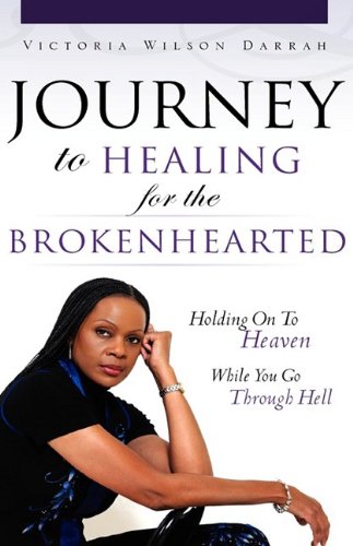 Journey to Healing for the Brokenhearted  Holding on to Heaven While You Go Thr [Paperback]